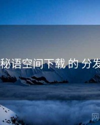追踪 秘语空间下载 的 分发路径