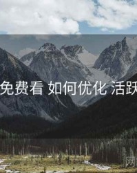 电鸽免费看 如何优化 活跃人群