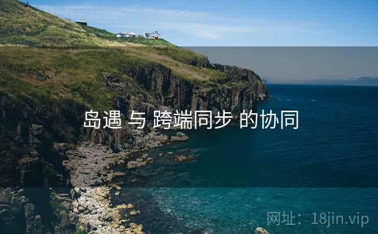 岛遇 与 跨端同步 的协同