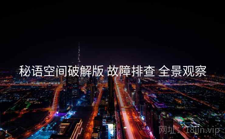 秘语空间破解版 故障排查 全景观察