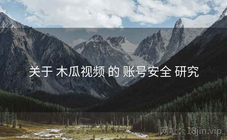 关于 木瓜视频 的 账号安全 研究