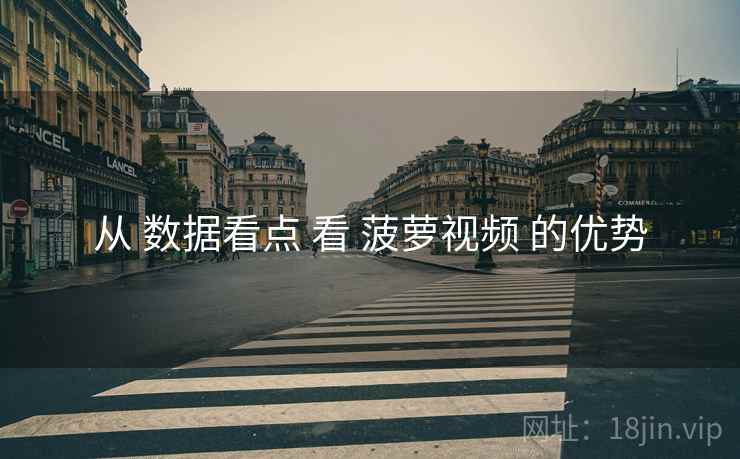 从 数据看点 看 菠萝视频 的优势