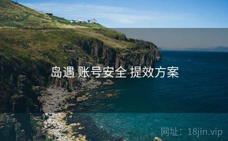 岛遇 账号安全 提效方案