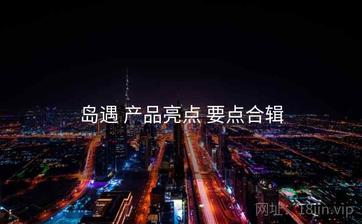 岛遇 产品亮点 要点合辑