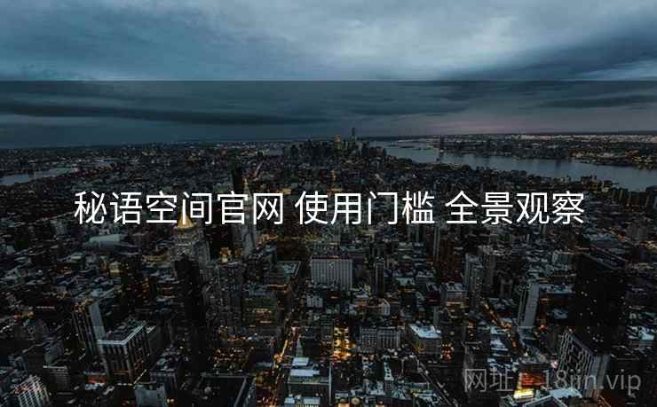 秘语空间官网 使用门槛 全景观察