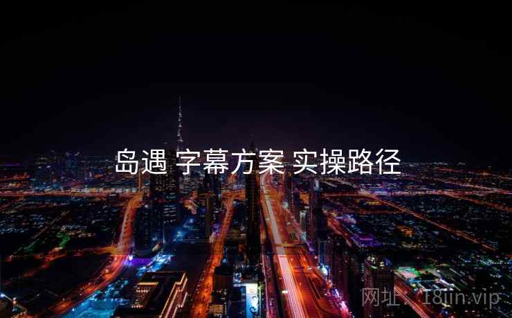 岛遇 字幕方案 实操路径