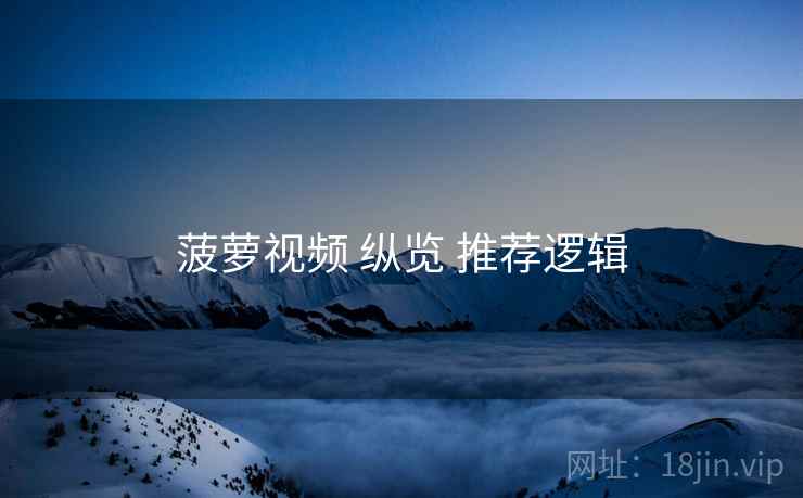 菠萝视频 纵览 推荐逻辑