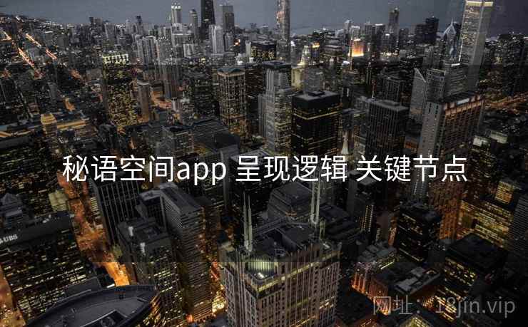 秘语空间app 呈现逻辑 关键节点