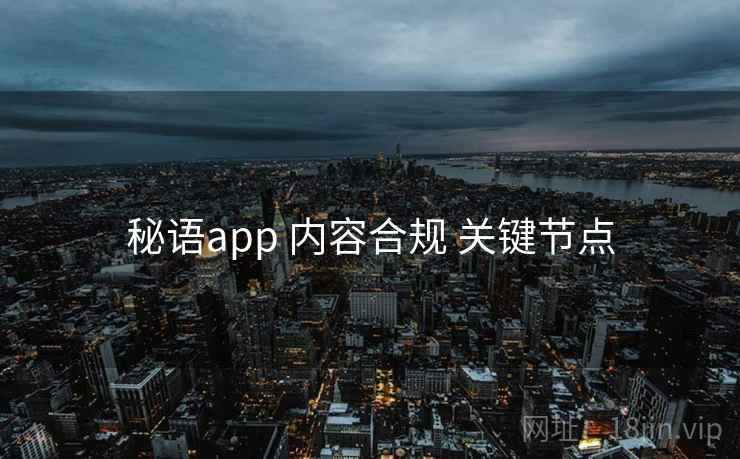 秘语app 内容合规 关键节点