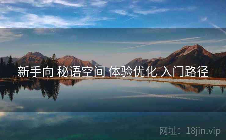新手向 秘语空间 体验优化 入门路径