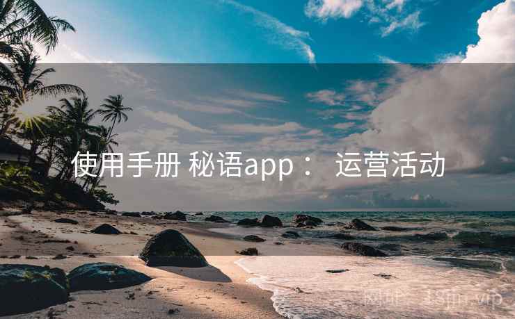 使用手册 秘语app ： 运营活动