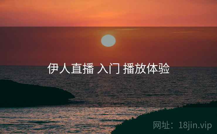 伊人直播 入门 播放体验