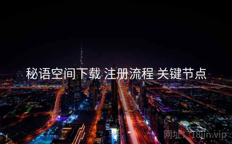 秘语空间下载 注册流程 关键节点